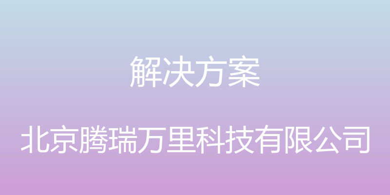 解决方案 - 北京腾瑞万里科技有限公司