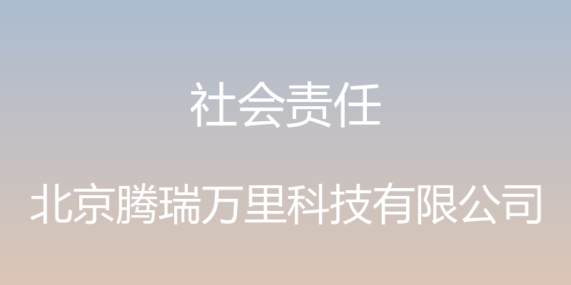 社会责任 - 北京腾瑞万里科技有限公司