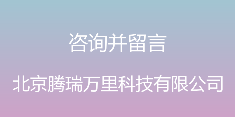 咨询并留言 - 北京腾瑞万里科技有限公司